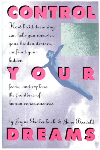 Control Your Dreams: How Lucid Dreaming Can Help You Uncover Your Hidden Desires, Confront Your Hidden Fears, and Explore the Frontiers of Human Cons - PDF