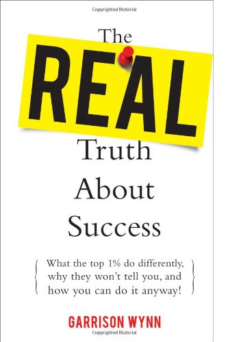 The Real Truth about Success: What the Top 1% Do Differently, Why They Won't Tell You, and How You Can Do It Anyway! - PDF