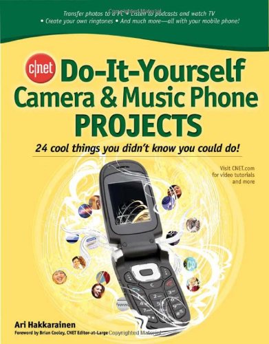 CNET Do-It-Yourself Camera and Music Phone Projects: 24 Cool Things You Didn't Know You Could Do! - Original PDF