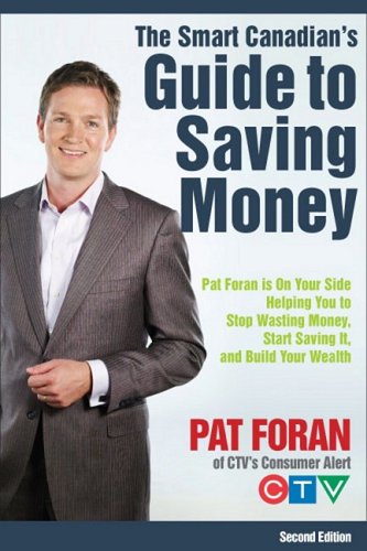 The Smart Canadian's Guide to Saving Money: Pat Foran is On Your Side, Helping You to Stop Wasting Money, Start Saving It, and Build Your Wealth 2 E - Original PDF