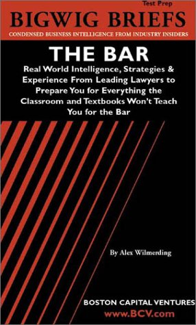 The Bar: Real World Intelligence, Strategies & Experience From Leading Lawyers to Prepare You for Everything the Classroom and Textbooks Won't Teach You for the Bar (Bigwig Briefs Test Prep series) - Original PDF