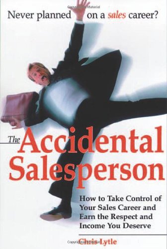 The Accidental Salesperson: How to Take Control of Your Sales Career and Earn the Respect and Income You Deserve - PDF