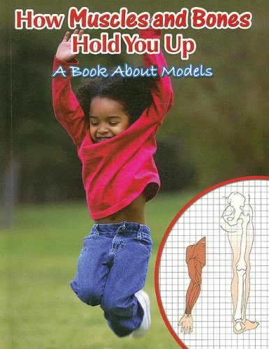 How Muscles and Bones Hold You Up: A Book About Models (Big Ideas for Young Scientists) - PDF
