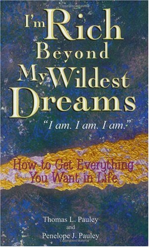 I'm Rich Beyond My Wildest Dreams--I Am. I Am. I Am.: How to Get Everything You Want in Life - PDF