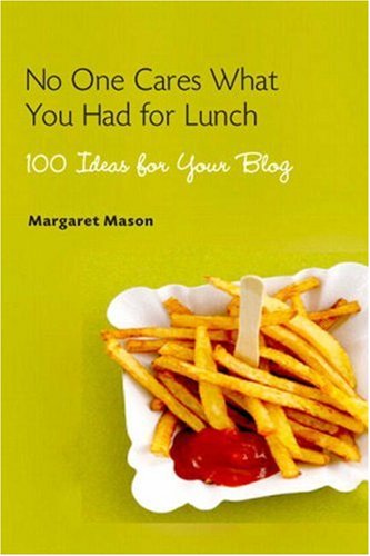 No One Cares What You Had for Lunch: 100 Ideas for Your Blog - PDF