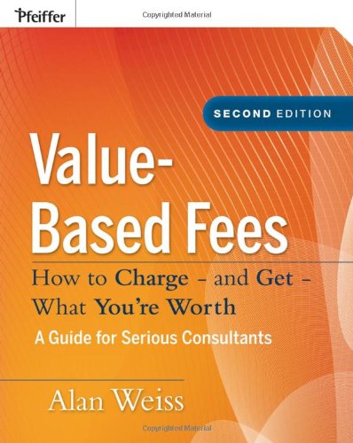 Value-Based Fees: How to Charge - and Get - What You're Worth (Ultimate Consultant (Pfeiffer)) - PDF