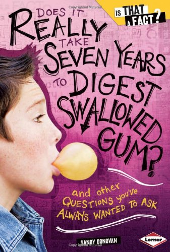 Does It Really Take Seven Years to Digest Swallowed Gum?: And Other Questions You've Always Wanted to Ask (Is That a Fact?) - PDF