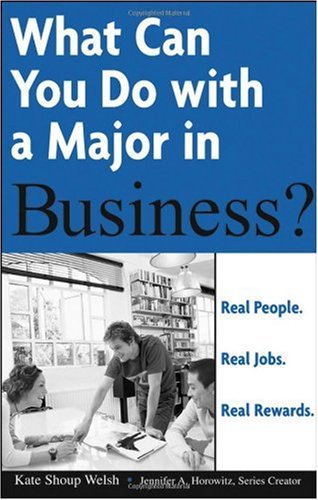 What Can You Do with a Major in Business : Real people. Real jobs. Real rewards. (What Can You Do with a Major in...) - Original PDF