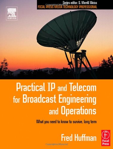 Practical IP and Telecom for Broadcast Engineering and Operations: What you need to know to survive, long term (Focal Press Media Technology Professional Series) - Original PDF