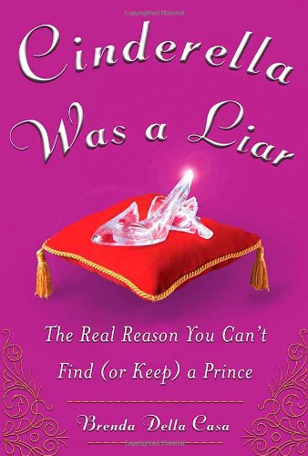 Cinderella Was a Liar: The Real Reason You Cant Find (or Keep) a Prince - Original PDF