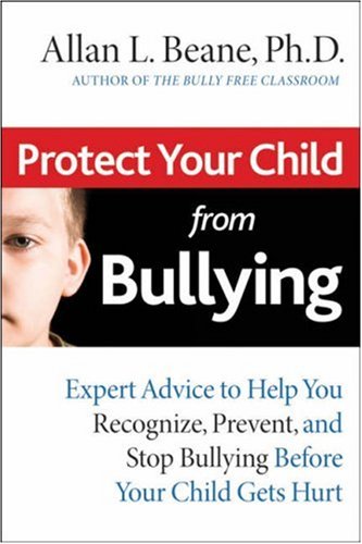Protect Your Child from Bullying: Expert Advice to Help You Recognize, Prevent, and Stop Bullying Before Your Child Gets Hurt - PDF