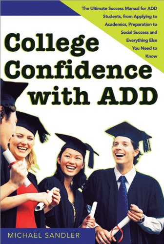 College Confidence with ADD: The Ultimate Success Manual for ADD Students, from Applying to Academics, Preparation to Social Success and Everything Else You Need to Know - PDF