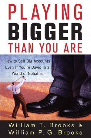 Playing Bigger Than You Are: How to Sell Big Accounts Even if You're David in a World of Goliaths - Original PDF