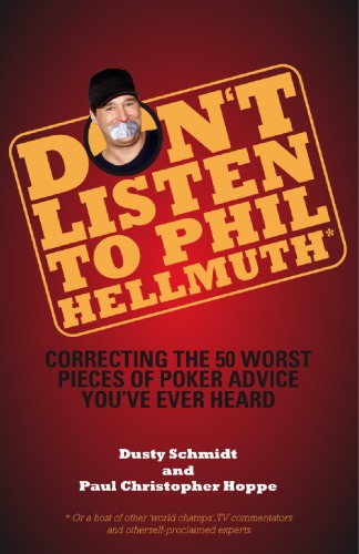 Don't Listen to Phil Hellmuth: Correcting the 50 Worst Pieces of Poker Advice You've Ever Heard - PDF