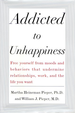 Addicted to Unhappiness : Free yourself from moods and behaviors that undermine relationships, work, and the life you want - PDF