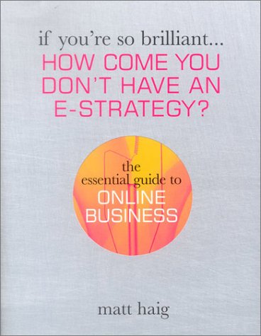If You're So Brilliant ...How Come You Don't Have and E-Strategy?: The Essential Guide to Online Business (If You're So Brilliant) - PDF