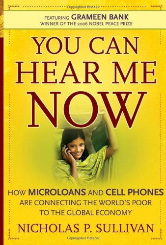 You Can Hear Me Now: How Microloans and Cell Phones are Connecting the World's Poor to the Global Economy - PDF