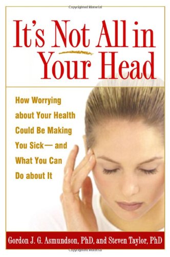 It's Not All in Your Head: How Worrying about Your Health Could Be Making You Sick--and What You Can Do about It - PDF