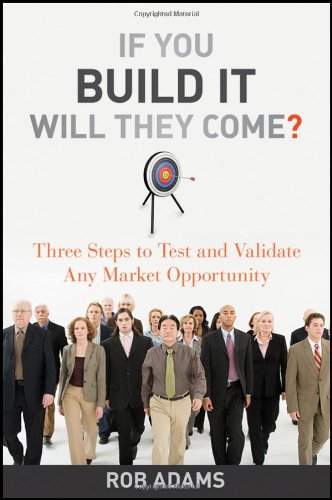 If You Build It Will They Come: Three Steps to Test and Validate Any Market Opportunity - PDF