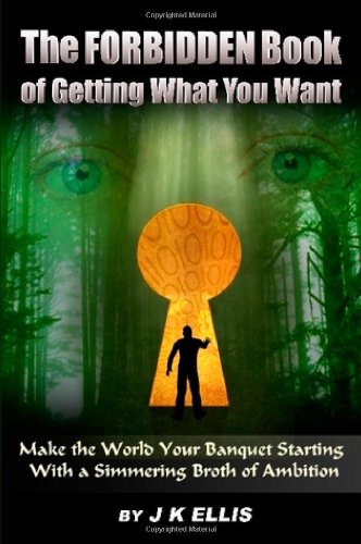 The Forbidden Book Of Getting What You Want: Make the World Your Banquet Starting With A Simmering Stew of Ambition - PDF