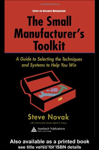 The Small Manufacturer's Toolkit: A Guide to Selecting the Techniques and Systems to Help You Win (St. Lucie Press Series on Resou) - PDF