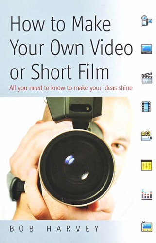 How to Make Your Own Video or Short Film: All You Need to Know to Make Your Own Ideas Shine - Original PDF