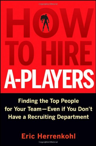 How to Hire A-Players: Finding the Top People for Your Team- Even If You Don't Have a Recruiting Department - PDF