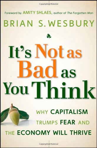 It's Not as Bad as You Think: Why Capitalism Trumps Fear and the Economy Will Thrive - PDF