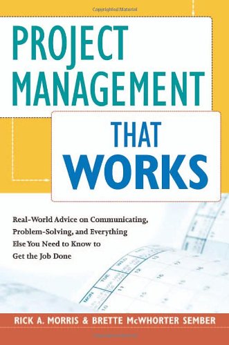 Project Management That Works: Real-World Advice on Communicating, Problem-Solving, and Everything Else You Need to Know to Get the Job Done - Original PDF