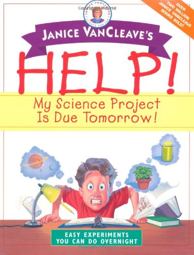 Janice VanCleave's Help! My Science Project Is Due Tomorrow! Easy Experiments You Can Do Overnight - PDF