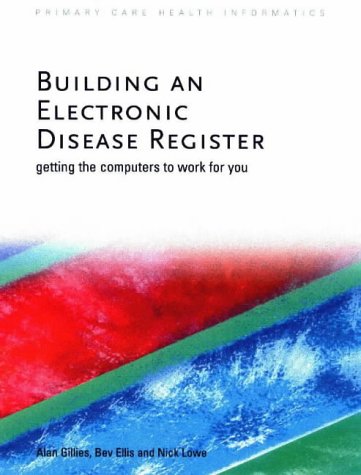 Building an Electronic Disease Register: Getting the Computer to Work for You (Primary Care Health Informatics) - PDF