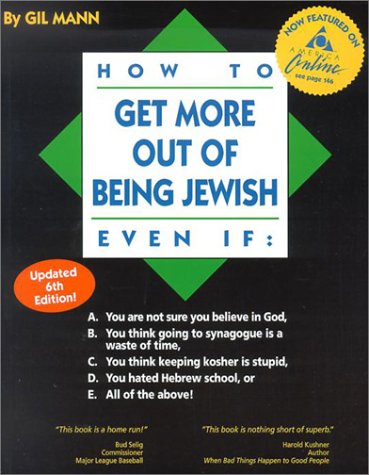 How to Get More Out of Being Jewish Even If:: A. You Are Not Sure You Believe in God, B. You Think Going to Synagogue Is a Waste of Time, C. You Think Keeping Kosher Is Stupid, D. You Hated Hebrew School, or E. All of the Above! - PDF