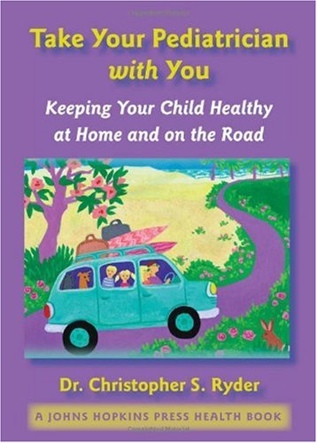 Take Your Pediatrician with You: Keeping Your Child Healthy at Home and on the Road (A Johns Hopkins Press Health Book) - PDF