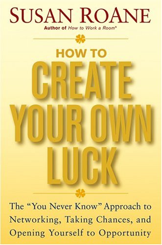 How to Create Your Own Luck: The You Never Know Approach to Networking, Taking Chances, and Opening Yourself to Opportunity - PDF