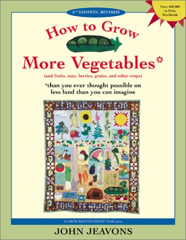 How to Grow More Vegetables: And Fruits, Nuts, Berries, Grains and Other Crops Than You Ever Thought Possible on Less Land Than You Can Imagine - PDF