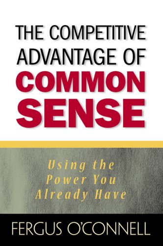 The Competitive Advantage of Common Sense: Using the Power You Already Have (Financial Times Prentice Hall Books) - PDF