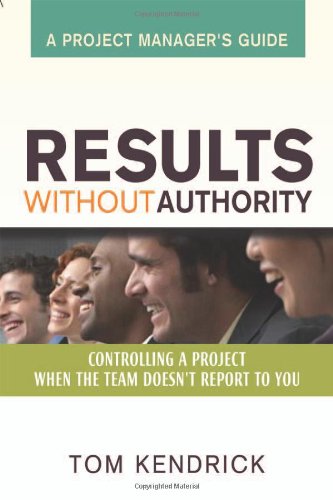 Results Without Authority: Controlling a Project When the Team Doesn't Report to You -- A Project Manager's Guide - PDF