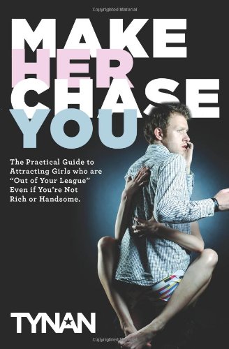Make Her Chase You: The Guide To Attracting Girls Who Are ''Out Of Your League'' Even If You'Re Not Rich Or Handsome'' - PDF