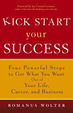 Kick Start Your Success: Four Powerful Steps to Get What You Want Out of Your Life, Career, and Business - PDF