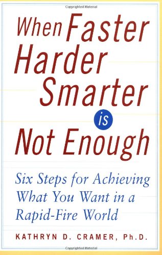 When Faster Harder Smarter is Not Enough: Six Steps for Achieving What You Want in a Rapid-Fire World - Original PDF