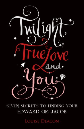 Twilight, True Love and You: Seven Secret Steps to Finding Your Edward or Jacob - Original PDF