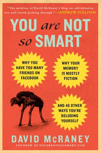 You Are Not So Smart: Why You Have Too Many Friends on Facebook, Why Your Memory Is Mostly Fiction, and 46 Other Ways You're Deluding Yourself - PDF