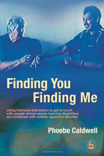 Finding You Finding Me: Using Intensive Interaction To Get In Touch With People Whose Severe Learning Disabilities Are Combined With Autistic Spectrum Disorder - Original PDF
