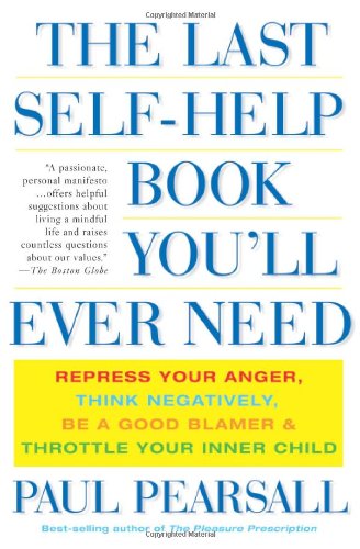 The Last Self-Help Book You'll Ever Need: Repress Your Anger, Think Negatively, Be a Good Blamer, and Throttle Your Inner Child - PDF