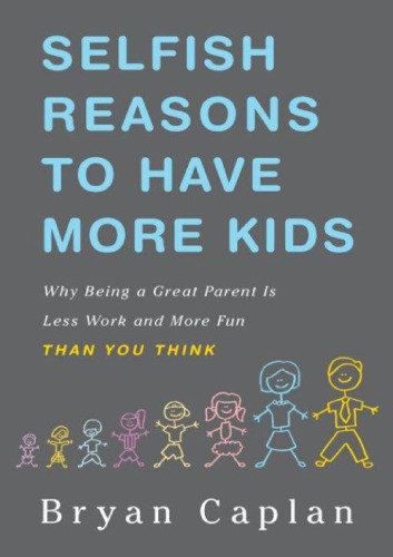 Selfish Reasons to Have More Kids: Why Being a Great Parent is Less Work and More Fun Than You Think - PDF