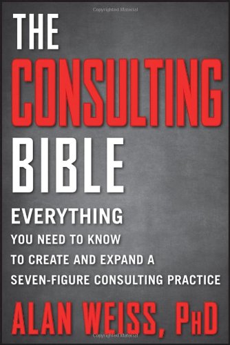 The Consulting Bible: Everything You Need to Know to Create and Expand a Seven-Figure Consulting Practice - Original PDF