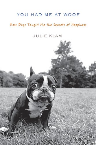 You Had Me at Woof: How Dogs Taught Me the Secrets of Happiness - Original PDF