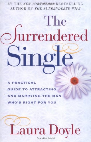 The Surrendered Single: A Practical Guide to Attracting and Marrying the Man Who's Right for You - Original PDF