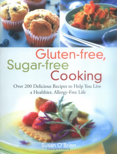 Gluten-free, Sugar-free Cooking: Over 200 Delicious Recipes to Help You Live a Healthier, Allergy-Free Life - Original PDF