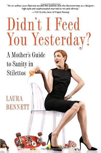 Didn't I Feed You Yesterday?: A Mother's Guide to Sanity in Stilettos - PDF